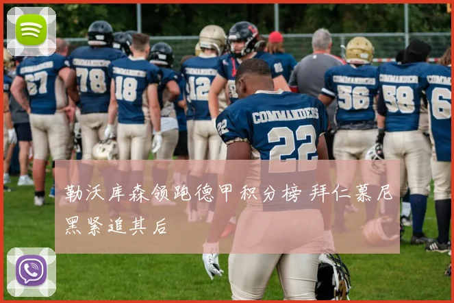 勒沃库森领跑德甲积分榜 拜仁慕尼黑紧追其后