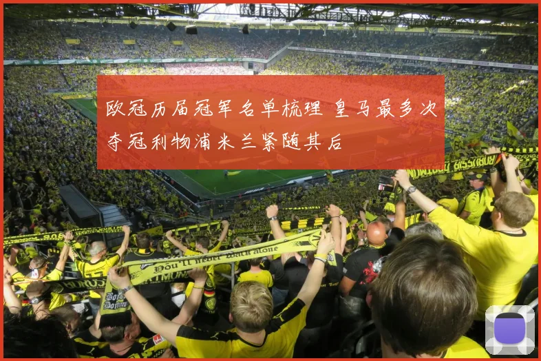 欧冠历届冠军名单梳理 皇马最多次夺冠利物浦米兰紧随其后