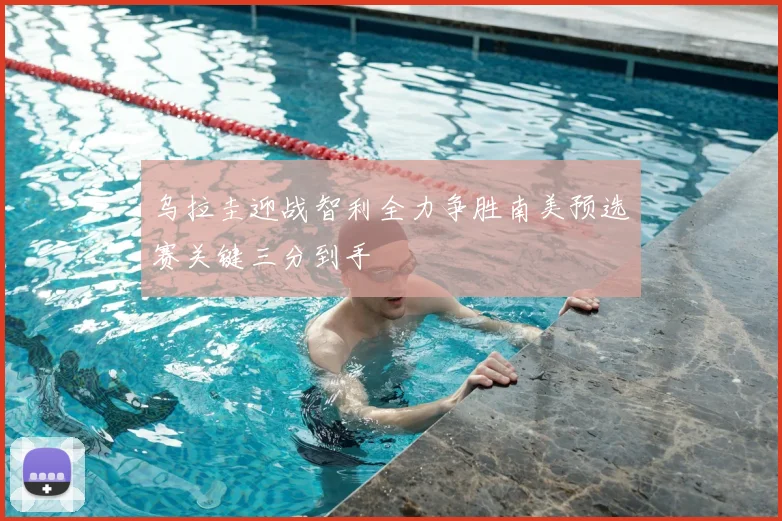 乌拉圭迎战智利全力争胜南美预选赛关键三分到手