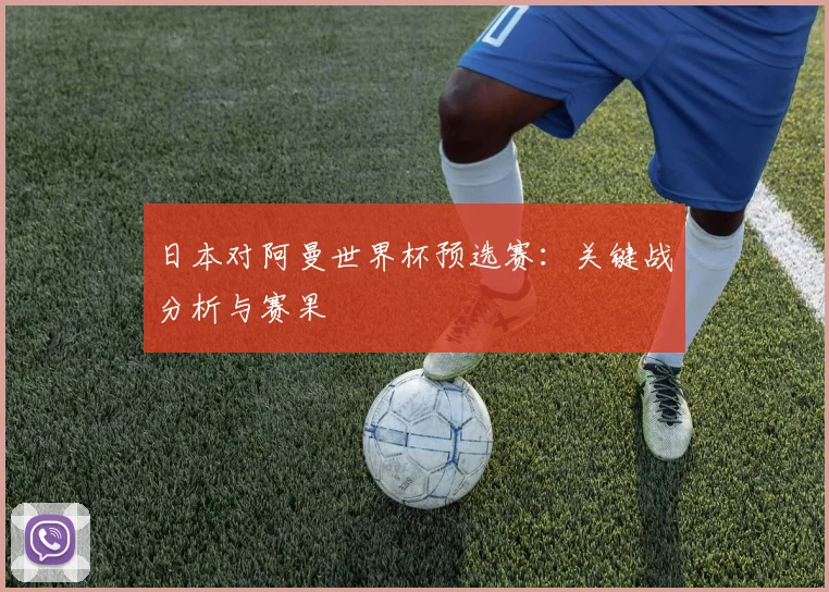 日本对阿曼世界杯预选赛：关键战分析与赛果