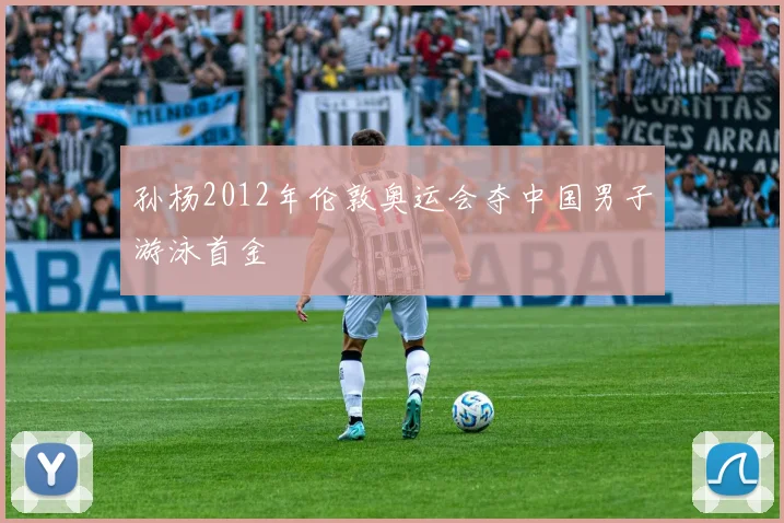孙杨2012年伦敦奥运会夺中国男子游泳首金